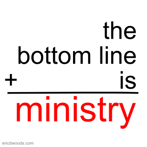 The bottom line is ministry