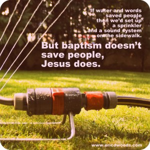 baptism doesn't save people, Jesus does.