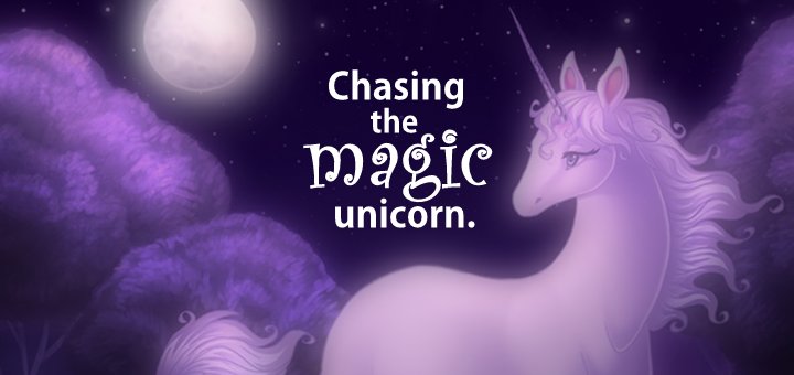 Chasing the magic unicorn.
